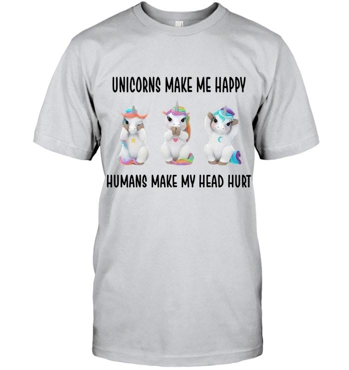 Unicorn Make Me Happy Humans Make My Head Hurt White T Shirt New Style