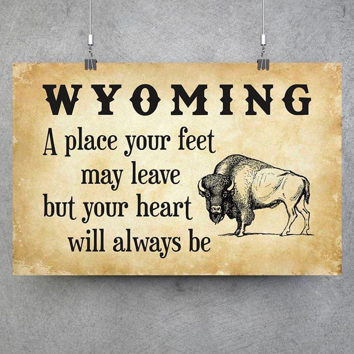 Wyoming A Place Your Feet May Leave But You Heart Will Always Be Poster Canvas