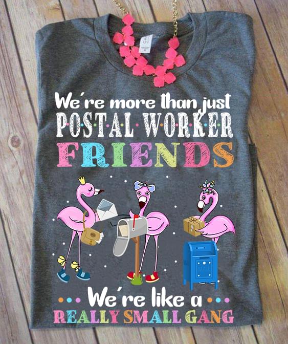 Were More Than Just Postal Worker Friends Were Like A Really Small Gang Fabulous Flamingo T-shirt cotton t-shirt Hoodie Mug