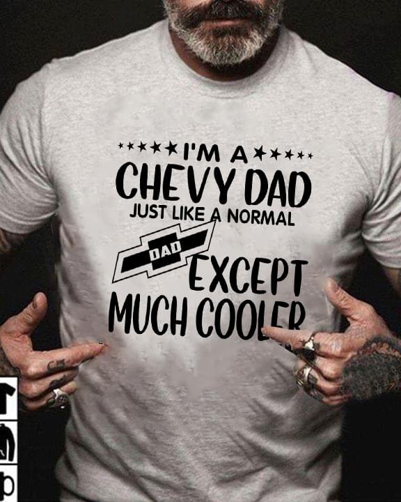 Im A Chevy Dad Just Like A Normal Dad Except Much Cooler For Chevrolet Fan T Shirt cotton t-shirt Hoodie Mug