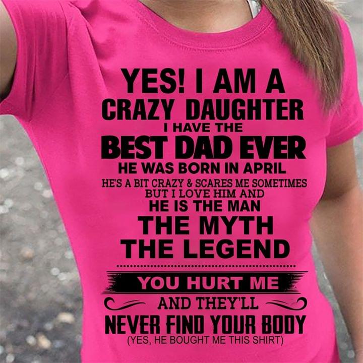 I Am Crazy Daughter Have Best Dad Ever Be Born In April He Is The Man Myth Legend T-shirt cotton t-shirt Hoodie Mug