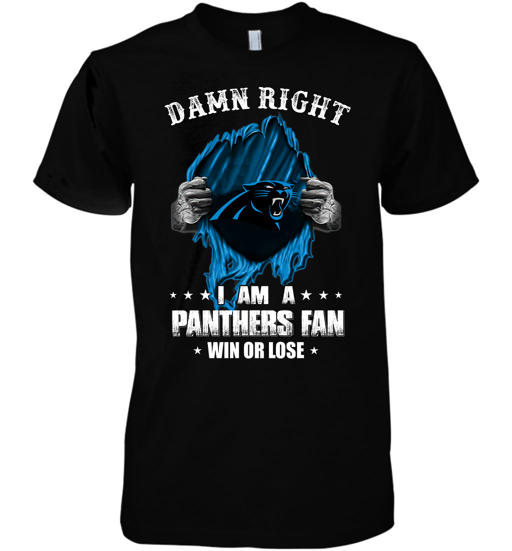 Damn Right I Am A Carolina Panthers Fan Win Or Lose For Fan cotton t ...