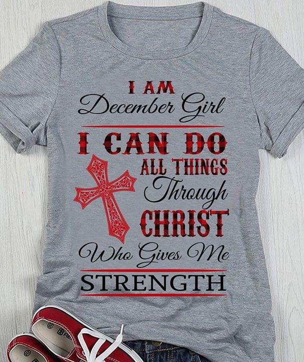 I Am December Girl I Can Do All Things Through Christ cotton t-shirt ...