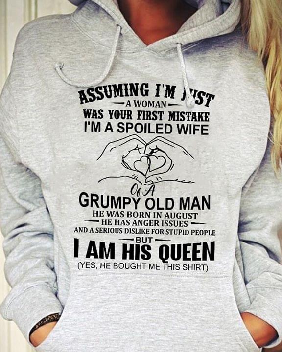 Assuming Im Just A Woman Was Your First Mistake Im A Spoiled Wife Of A Grumpy Old Man He Was Born In August 3d shirt hoodie sweatshirt