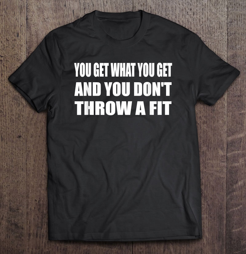 You Get What You Get And You Dont Throw A Fit Girls Mom Shirt