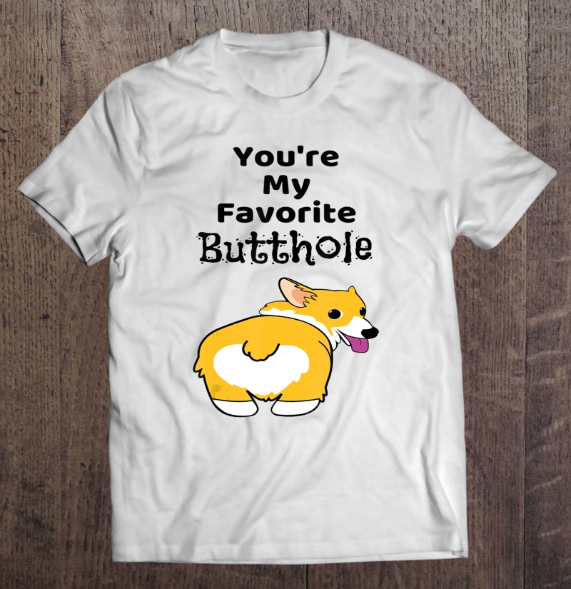 Youre My Favorite Butthole Shirt Shirt