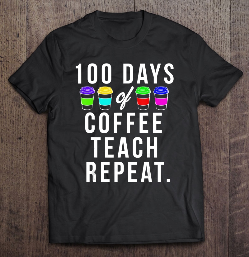 100 Days Of School Gift For Teachers Who Love Coffee Shirt